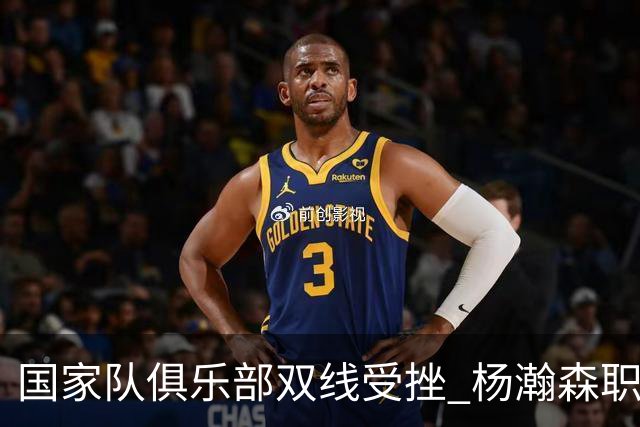 国家队俱乐部双线受挫 杨瀚森职业生涯进入至暗时刻？
